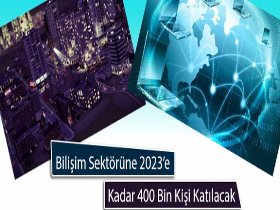 Bilişim Sektörüne 2023 Yılına Kadar 400 bin Kişi Katılacak